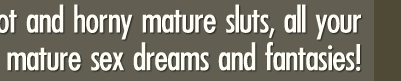 all your mature sex dreams and fantasies!